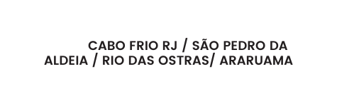 CABO FRIO RJ SÃO PEDRO DA ALDEIA RIO DAS OSTRAS ARARUAMA